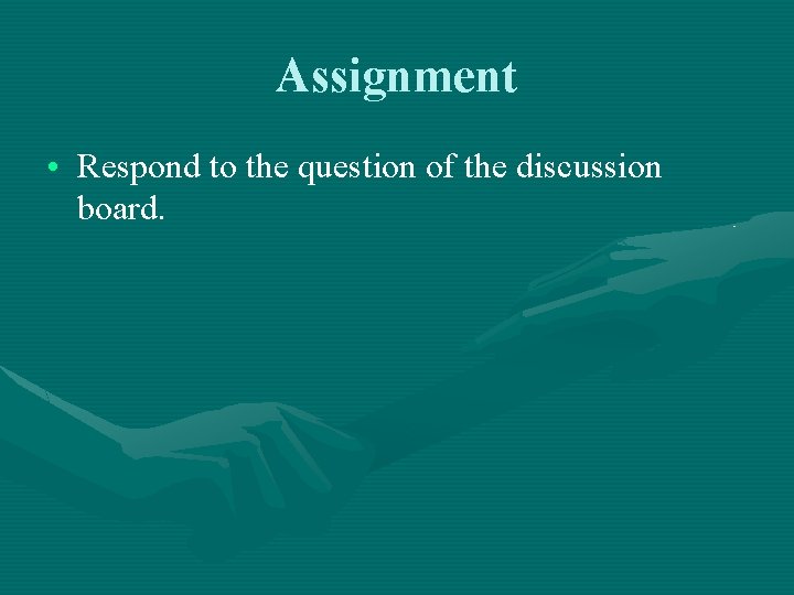 Assignment • Respond to the question of the discussion board. Assignment • Respond to the question of the discussion board.