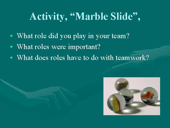 Activity, “Marble Slide”, • What role did you play in your team? • What Activity, “Marble Slide”, • What role did you play in your team? • What
