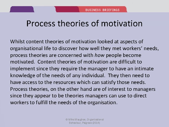 Process theories of motivation Whilst content theories of motivation looked at aspects of organisational