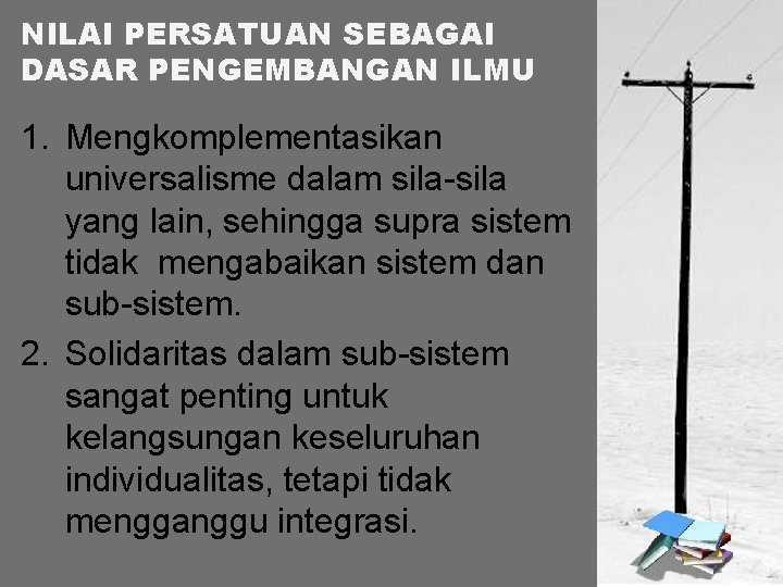 NILAI PERSATUAN SEBAGAI DASAR PENGEMBANGAN ILMU 1. Mengkomplementasikan universalisme dalam sila-sila yang lain, sehingga