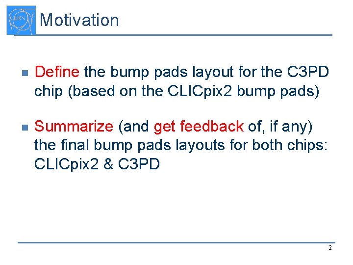 Motivation n Define the bump pads layout for the C 3 PD chip (based