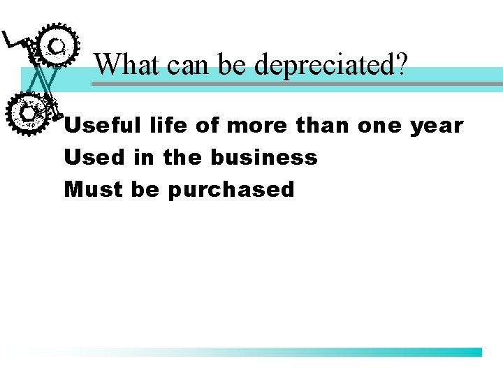 What can be depreciated? Useful life of more than one year Used in the