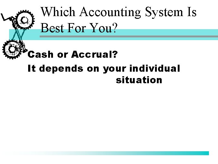 Which Accounting System Is Best For You? Cash or Accrual? It depends on your