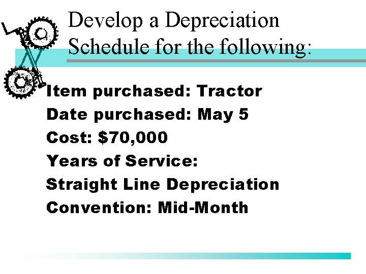 Develop a Depreciation Schedule for the following: Item purchased: Tractor Date purchased: May 5