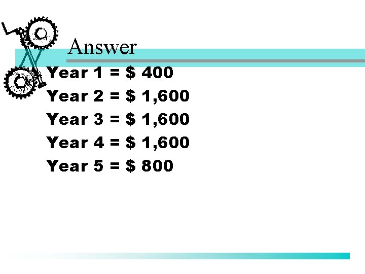 Answer Year Year 1 2 3 4 5 = = = $ $ $