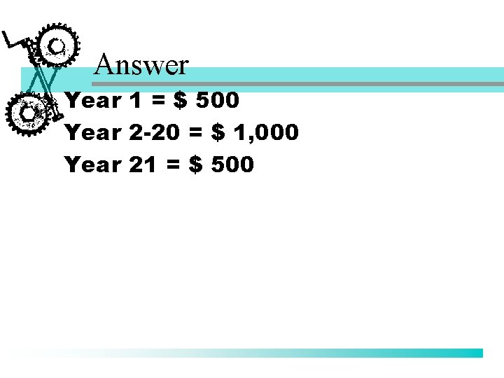 Answer Year 1 = $ 500 Year 2 -20 = $ 1, 000 Year
