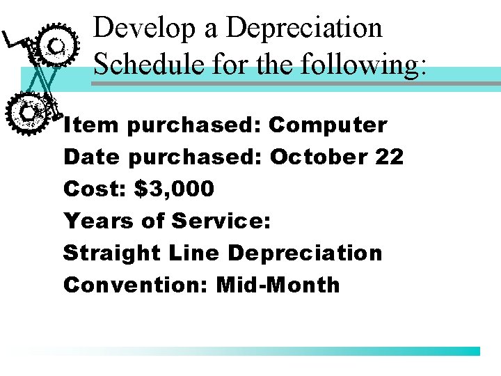 Develop a Depreciation Schedule for the following: Item purchased: Computer Date purchased: October 22