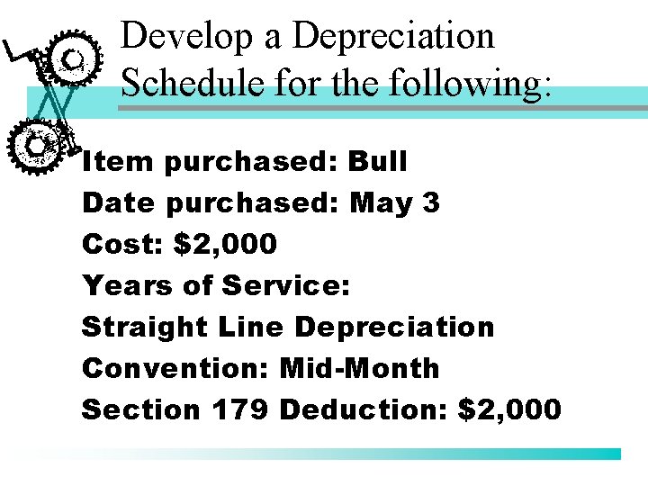 Develop a Depreciation Schedule for the following: Item purchased: Bull Date purchased: May 3