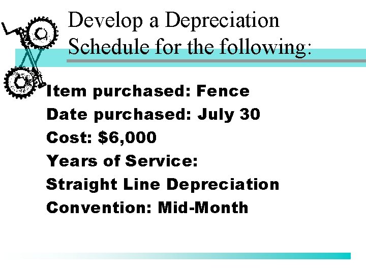 Develop a Depreciation Schedule for the following: Item purchased: Fence Date purchased: July 30