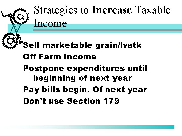 Strategies to Increase Taxable Income Sell marketable grain/lvstk Off Farm Income Postpone expenditures until