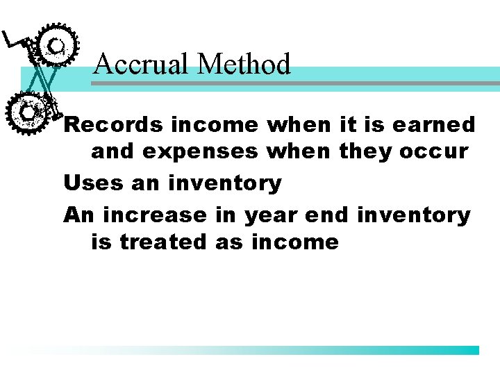 Accrual Method Records income when it is earned and expenses when they occur Uses