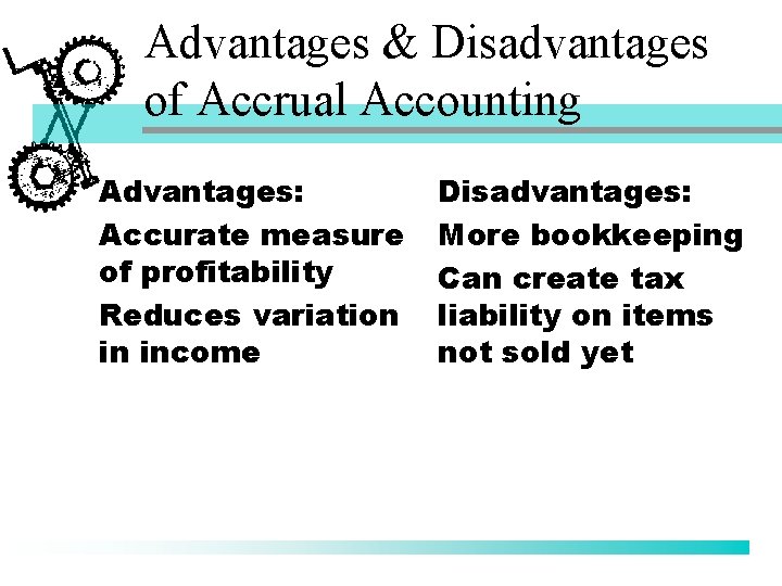 Advantages & Disadvantages of Accrual Accounting Advantages: Accurate measure of profitability Reduces variation in