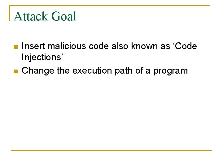 Attack Goal n n Insert malicious code also known as ‘Code Injections’ Change the Attack Goal n n Insert malicious code also known as ‘Code Injections’ Change the