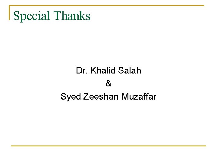 Special Thanks Dr. Khalid Salah & Syed Zeeshan Muzaffar Special Thanks Dr. Khalid Salah & Syed Zeeshan Muzaffar