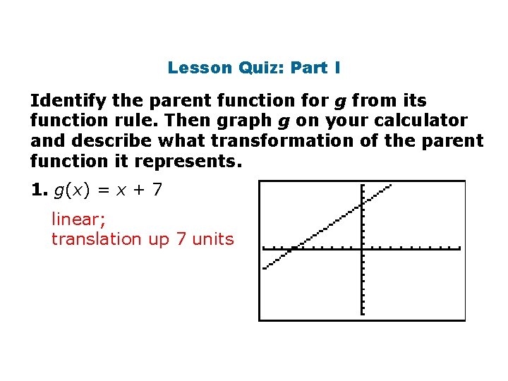 Lesson Quiz: Part I Identify the parent function for g from its function rule.