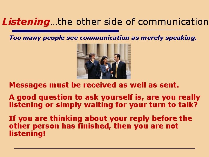 Listening…the other side of communication Too many people see communication as merely speaking. Messages