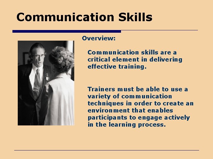 Communication Skills Overview: Communication skills are a critical element in delivering effective training. Trainers