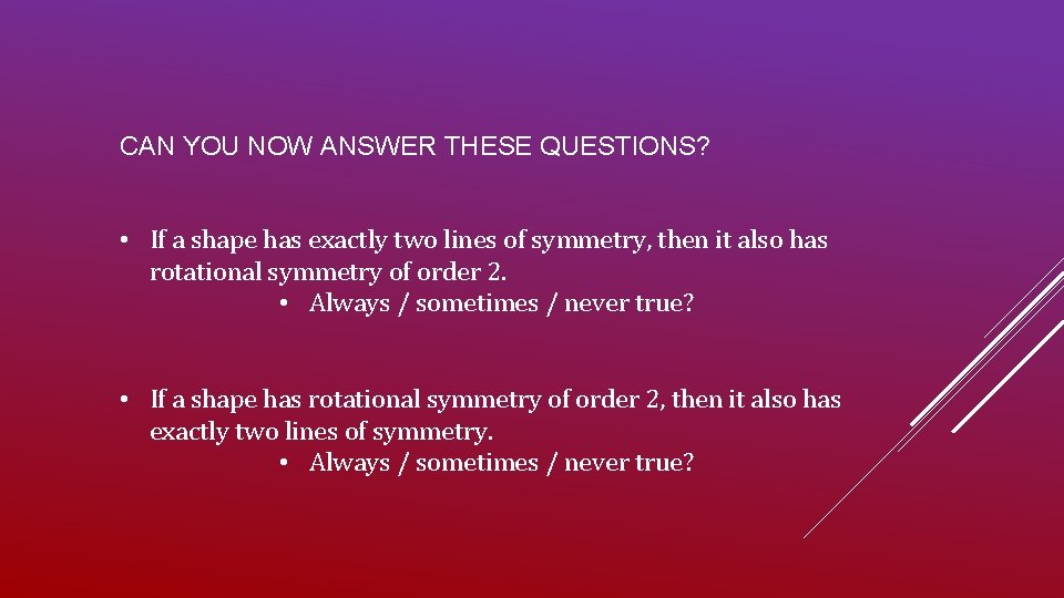 CAN YOU NOW ANSWER THESE QUESTIONS? • If a shape has exactly two lines