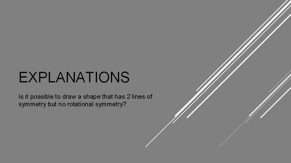 EXPLANATIONS Is it possible to draw a shape that has 2 lines of symmetry