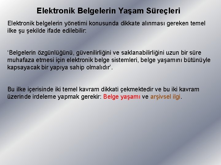 Elektronik Belgelerin Yaşam Süreçleri Elektronik belgelerin yönetimi konusunda dikkate alınması gereken temel ilke şu