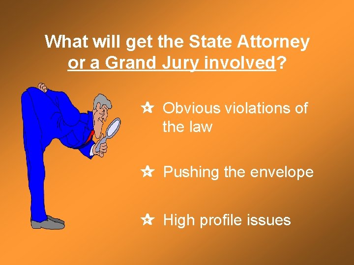 What will get the State Attorney or a Grand Jury involved? Obvious violations of