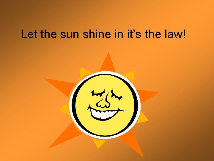 Let the sun shine in it’s the law! 