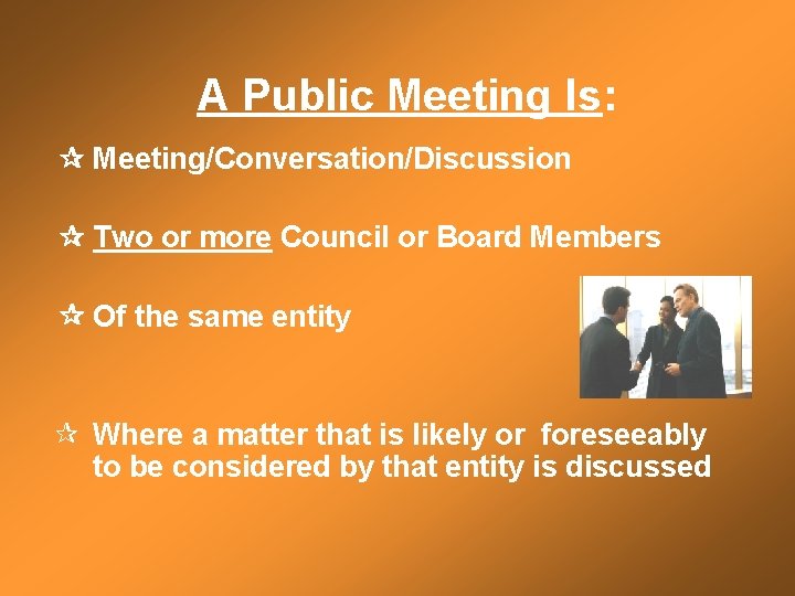 A Public Meeting Is: Meeting/Conversation/Discussion Two or more Council or Board Members Of the