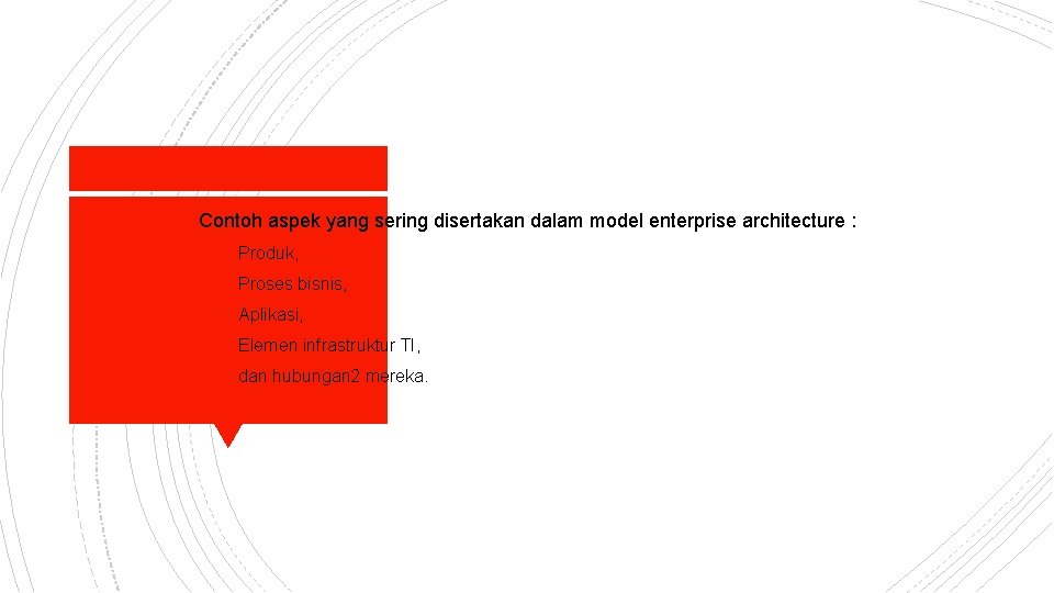 § Contoh aspek yang sering disertakan dalam model enterprise architecture : q Produk, q