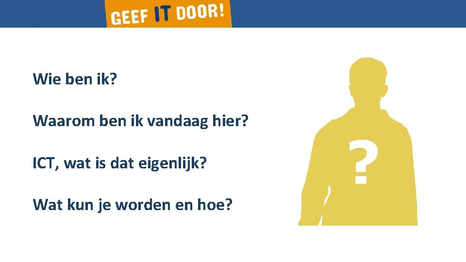 Wie ben ik? Waarom ben ik vandaag hier? ICT, wat is dat eigenlijk? Wat