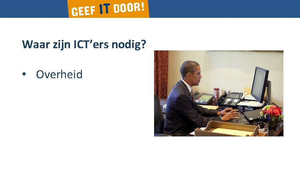 Waar zijn ICT’ers nodig? • Overheid 
