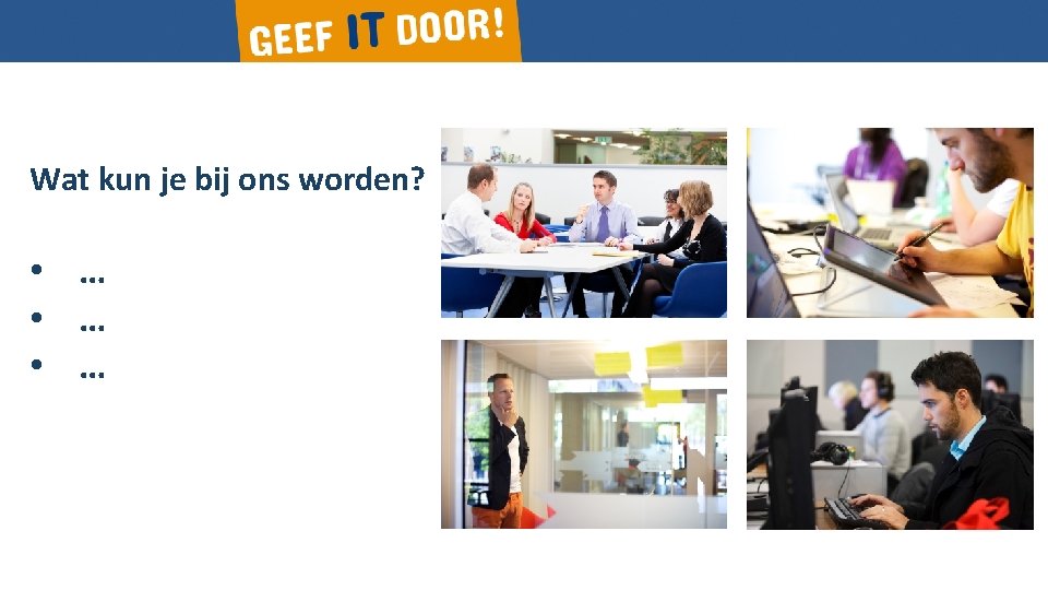 Wat kun je bij ons worden? • … • … 