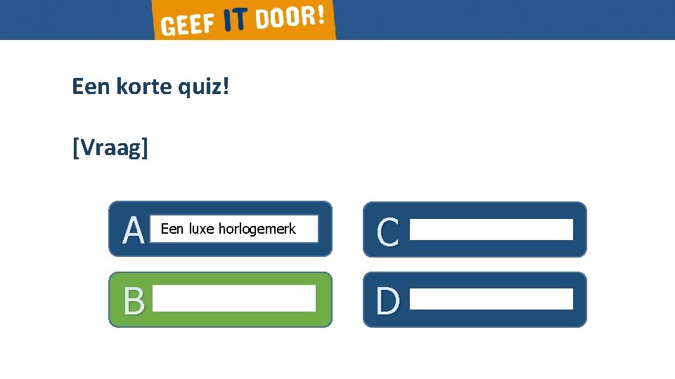 Een korte quiz! [Vraag] A B Een luxe horlogemerk C D 