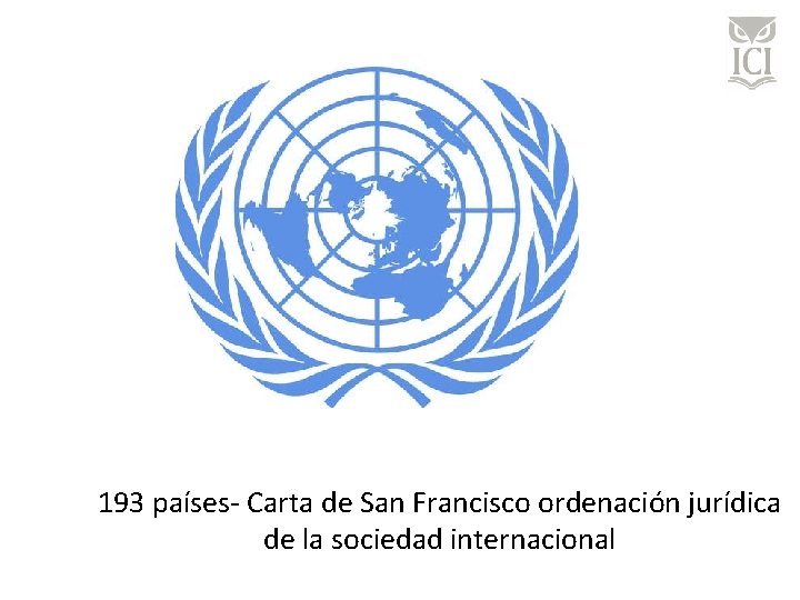 193 países- Carta de San Francisco ordenación jurídica de la sociedad internacional 