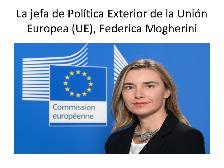 La jefa de Política Exterior de la Unión Europea (UE), Federica Mogherini 