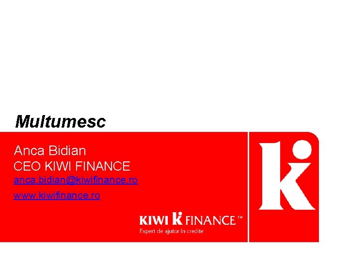 Multumesc Anca Bidian CEO KIWI FINANCE anca. bidian@kiwifinance. ro www. kiwifinance. ro 