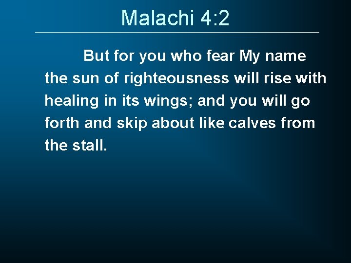 Malachi 4: 2 But for you who fear My name the sun of righteousness