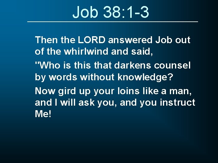 Job 38: 1 -3 Then the LORD answered Job out of the whirlwind and