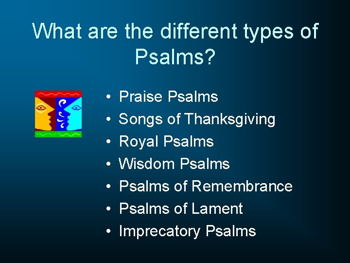 What are the different types of Psalms? • • Praise Psalms Songs of Thanksgiving