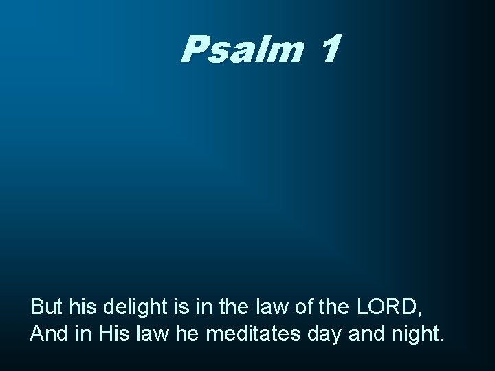 Psalm 1 But his delight is in the law of the LORD, And in