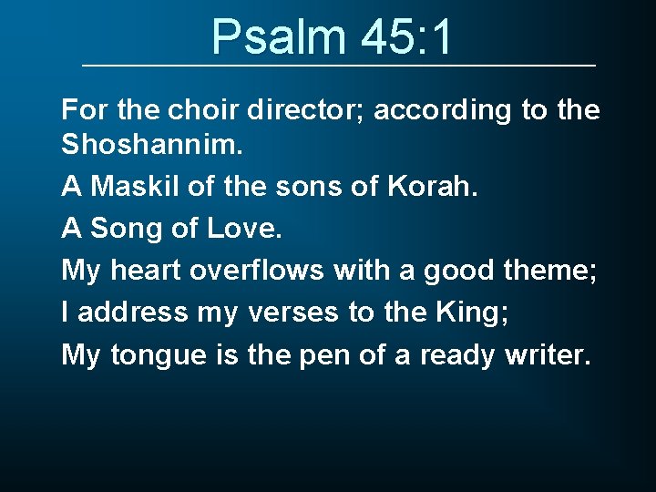 Psalm 45: 1 For the choir director; according to the Shoshannim. A Maskil of