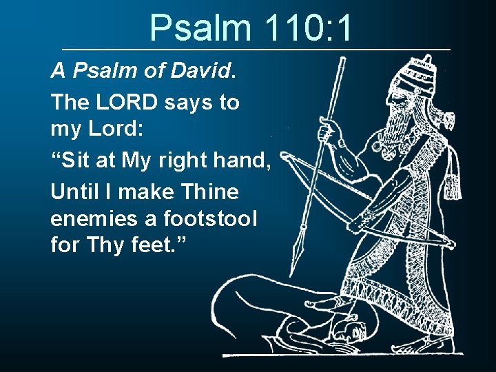 Psalm 110: 1 A Psalm of David. The LORD says to my Lord: “Sit