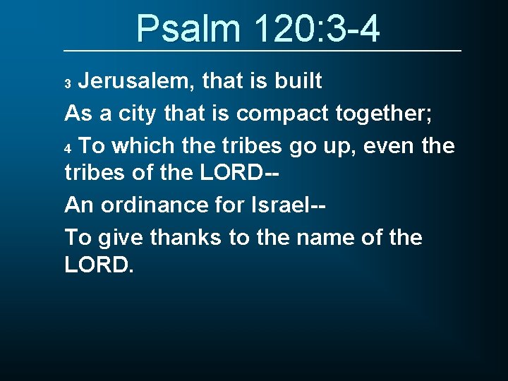 Psalm 120: 3 -4 Jerusalem, that is built As a city that is compact