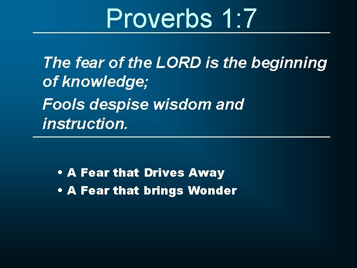 Proverbs 1: 7 The fear of the LORD is the beginning of knowledge; Fools