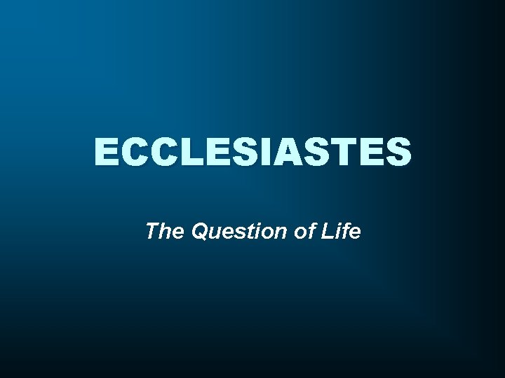 ECCLESIASTES The Question of Life 