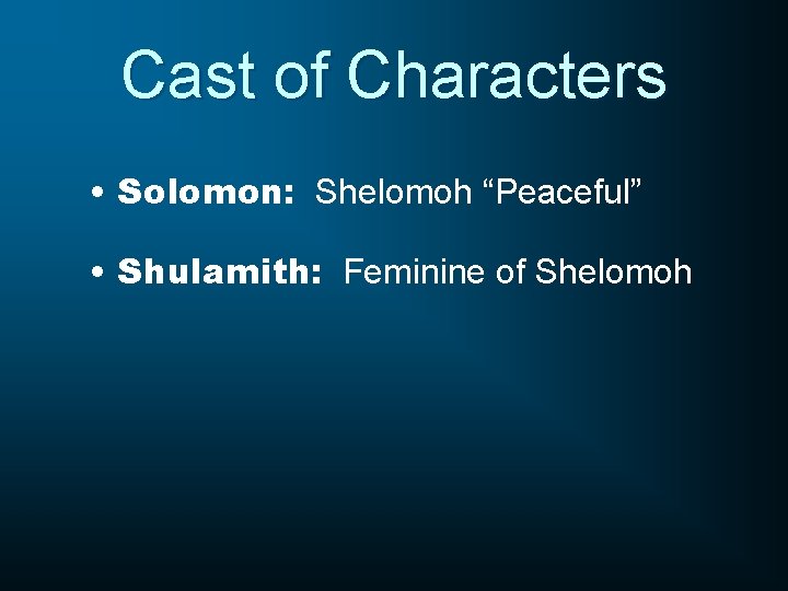 Cast of Characters • Solomon: Shelomoh “Peaceful” • Shulamith: Feminine of Shelomoh 