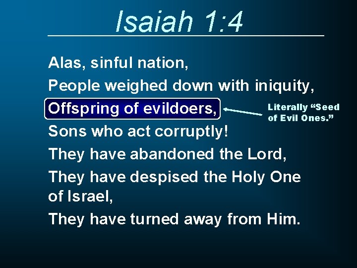 Isaiah 1: 4 Alas, sinful nation, People weighed down with iniquity, Literally “Seed Offspring