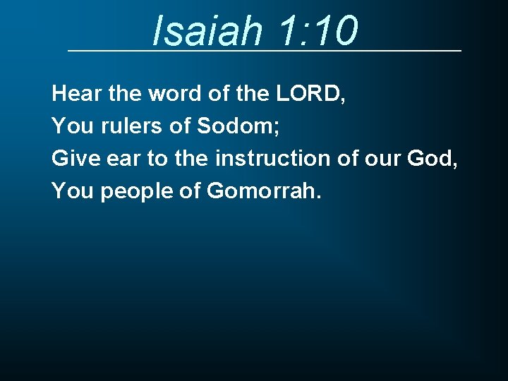 Isaiah 1: 10 Hear the word of the LORD, You rulers of Sodom; Give