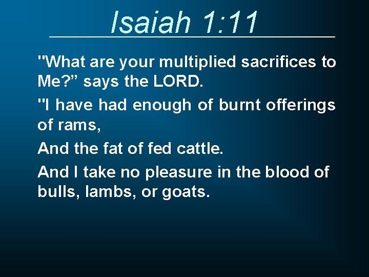 Isaiah 1: 11 "What are your multiplied sacrifices to Me? ” says the LORD.