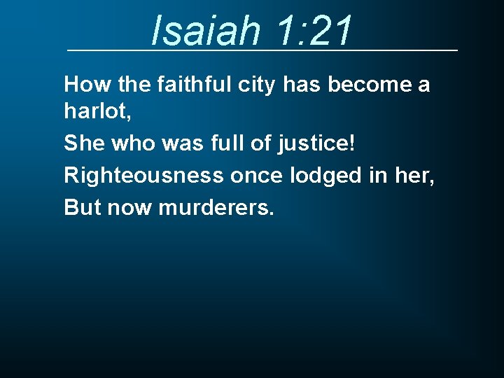 Isaiah 1: 21 How the faithful city has become a harlot, She who was