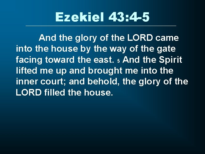 Ezekiel 43: 4 -5 And the glory of the LORD came into the house